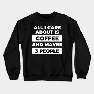 All I Care About Is Coffee Crewneck Sweatshirt